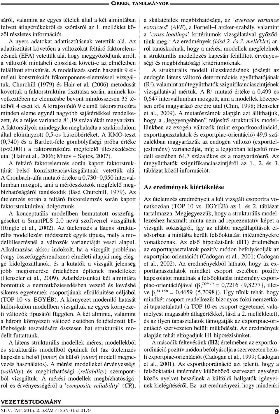 A modellezés során használt 9 elméleti konstrukciót főkomponens-elemzéssel vizsgáltuk. Churchill (1979) és Hair et al.