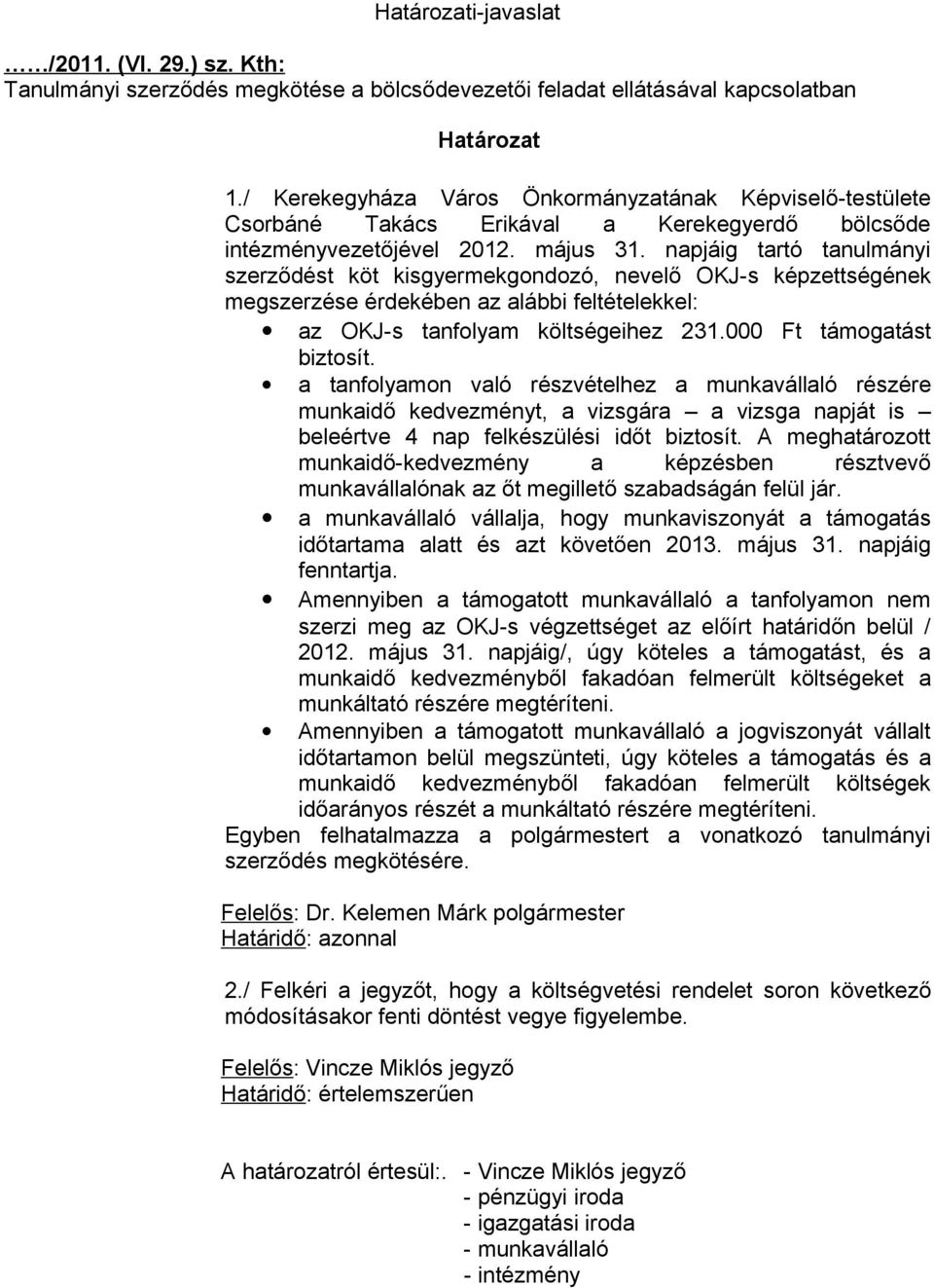 napjáig tartó tanulmányi szerződést köt kisgyermekgondozó, nevelő OKJ-s képzettségének megszerzése érdekében az alábbi feltételekkel: az OKJ-s tanfolyam költségeihez 231.000 Ft támogatást biztosít.