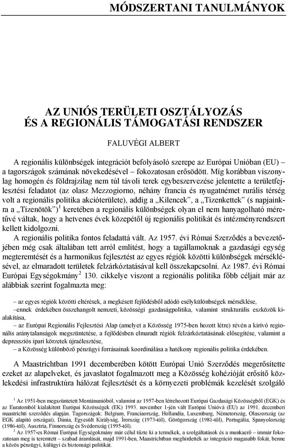 Míg korábban viszonylag homogén és földrajzilag nem túl távoli terek egybeszervezése jelentette a területfejlesztési feladatot (az olasz Mezzogiorno, néhány francia és nyugatnémet rurális térség volt