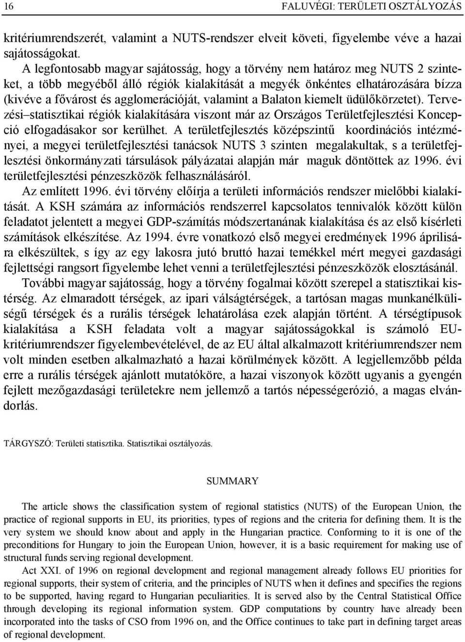 agglomerációját, valamint a Balaton kiemelt üdülőkörzetet). Tervezési statisztikai régiók kialakítására viszont már az Országos Területfejlesztési Koncepció elfogadásakor sor kerülhet.