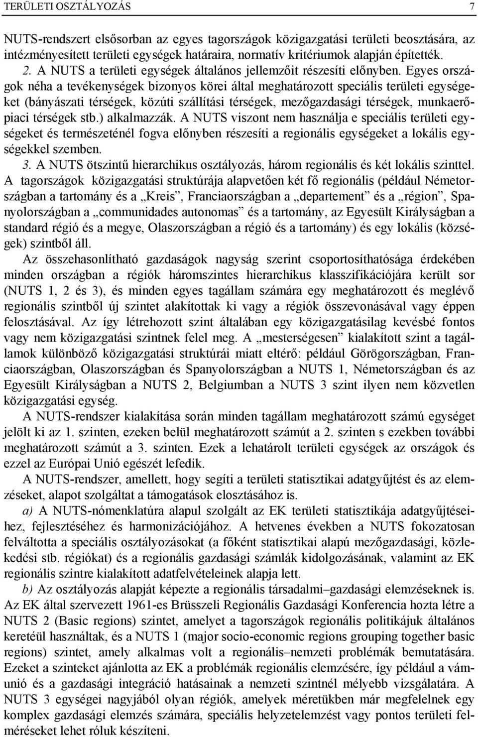 Egyes országok néha a tevékenységek bizonyos körei által meghatározott speciális területi egységeket (bányászati térségek, közúti szállítási térségek, mezőgazdasági térségek, munkaerőpiaci térségek