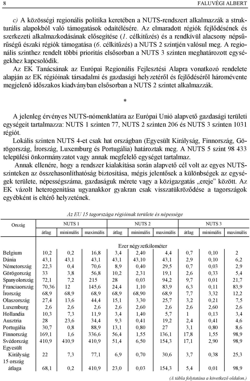 célkitűzés) a NUTS 2 szintjén valósul meg. A regionális szinthez rendelt többi prioritás elsősorban a NUTS 3 szinten meghatározott egységekhez kapcsolódik.