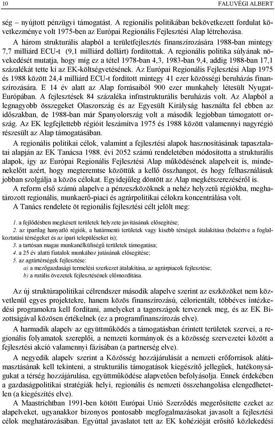 A regionális politika súlyának növekedését mutatja, hogy míg ez a tétel 1978-ban 4,3, 1983-ban 9,4, addig 1988-ban 17,1 százalékát tette ki az EK-költségvetésének.