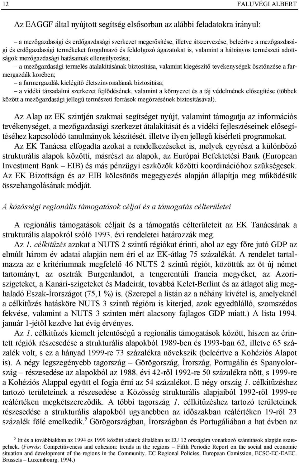 biztosítása, valamint kiegészítő tevékenységek ösztönzése a farmergazdák körében; a farmergazdák kielégítő életszínvonalának biztosítása; a vidéki társadalmi szerkezet fejlődésének, valamint a