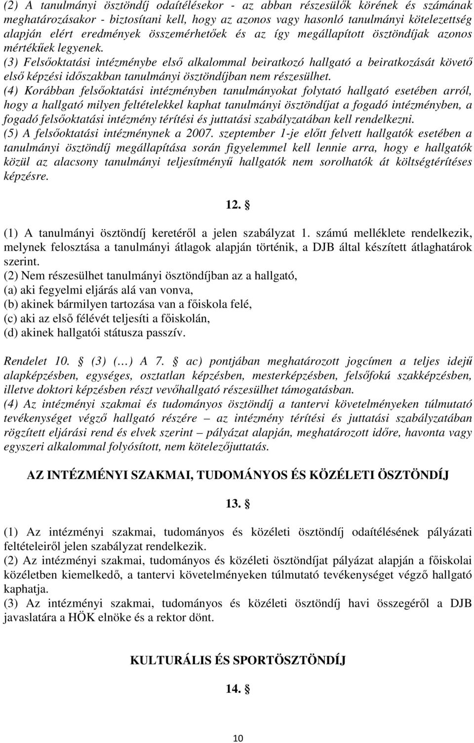 (3) Felsőoktatási intézménybe első alkalommal beiratkozó hallgató a beiratkozását követő első képzési időszakban tanulmányi ösztöndíjban nem részesülhet.