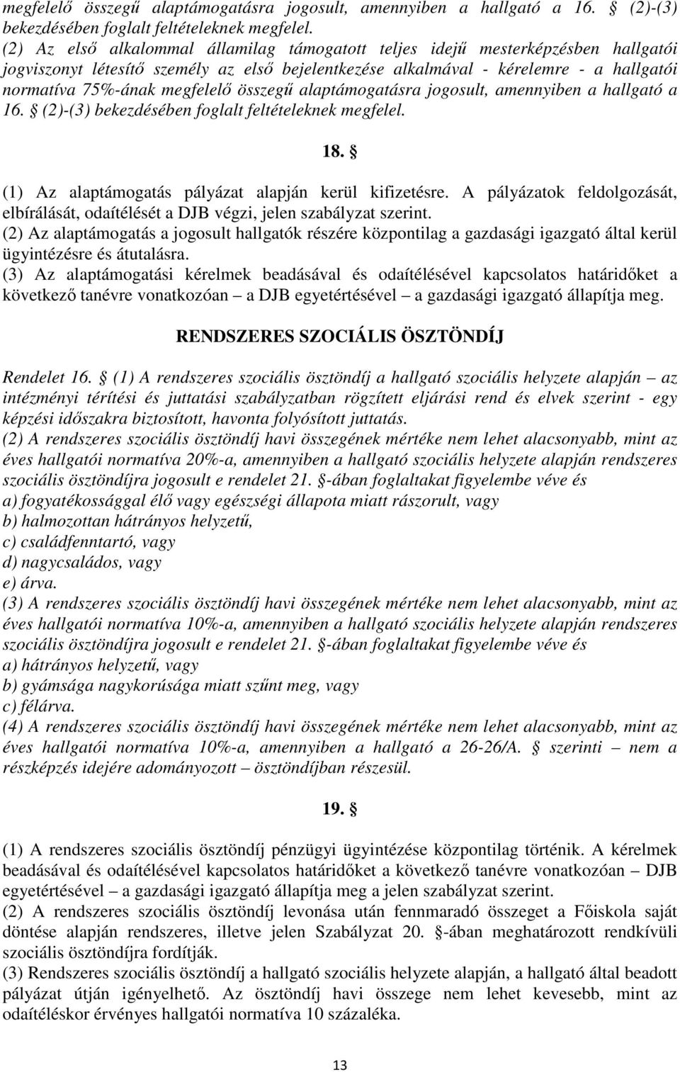 (1) Az alaptámogatás pályázat alapján kerül kifizetésre. A pályázatok feldolgozását, elbírálását, odaítélését a DJB végzi, jelen szabályzat szerint.