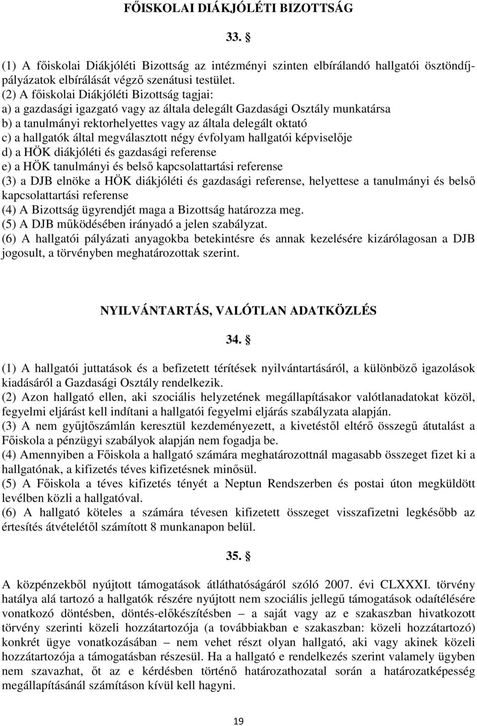 által megválasztott négy évfolyam hallgatói képviselője d) a HÖK diákjóléti és gazdasági referense e) a HÖK tanulmányi és belső kapcsolattartási referense (3) a DJB elnöke a HÖK diákjóléti és