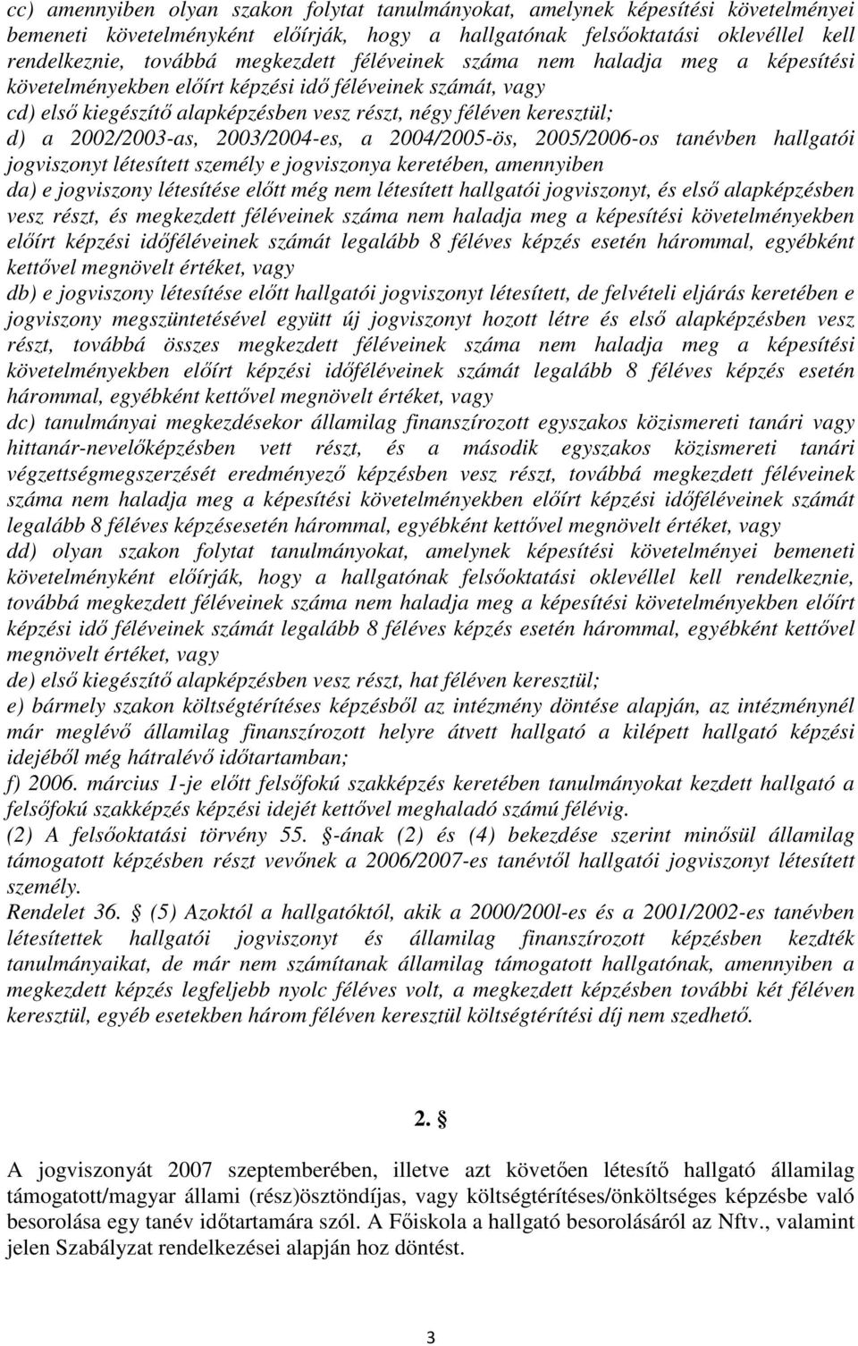 2002/2003-as, 2003/2004-es, a 2004/2005-ös, 2005/2006-os tanévben hallgatói jogviszonyt létesített személy e jogviszonya keretében, amennyiben da) e jogviszony létesítése előtt még nem létesített