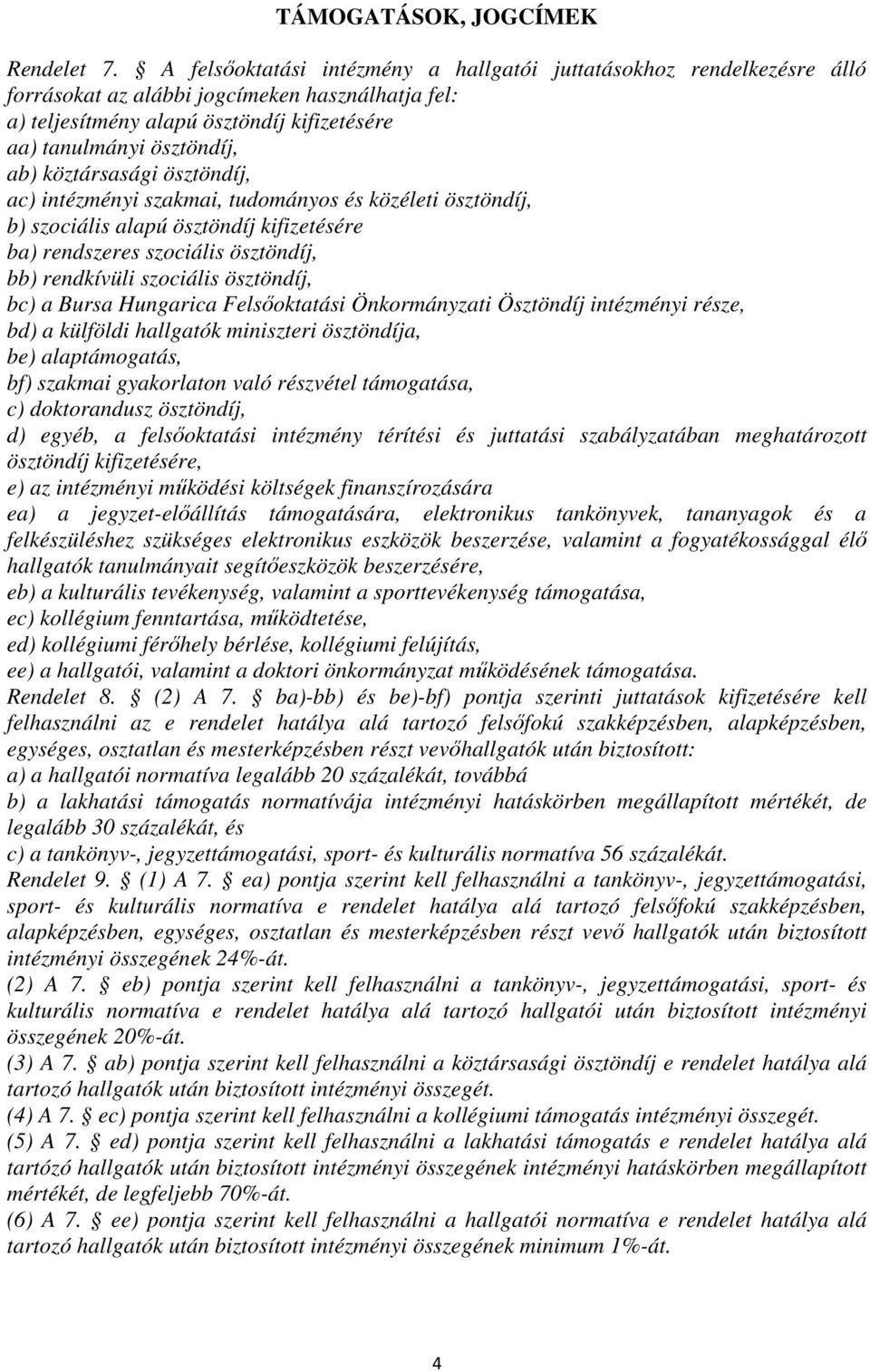 köztársasági ösztöndíj, ac) intézményi szakmai, tudományos és közéleti ösztöndíj, b) szociális alapú ösztöndíj kifizetésére ba) rendszeres szociális ösztöndíj, bb) rendkívüli szociális ösztöndíj, bc)