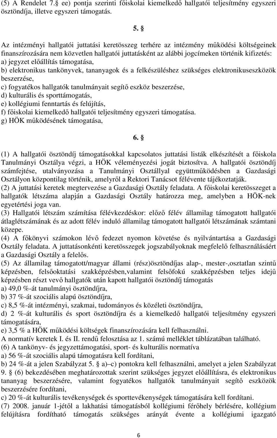 előállítás támogatása, b) elektronikus tankönyvek, tananyagok és a felkészüléshez szükséges elektronikuseszközök beszerzése, c) fogyatékos hallgatók tanulmányait segítő eszköz beszerzése, d)