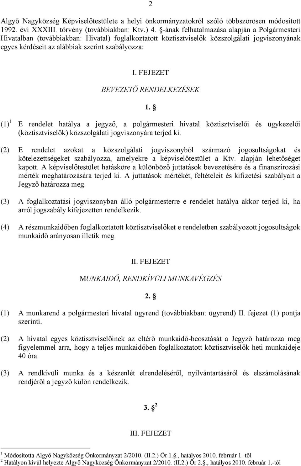 FEJEZET BEVEZETŐ RENDELKEZÉSEK 1. (1) 1 E rendelet hatálya a jegyző, a polgármesteri hivatal köztisztviselői és ügykezelői (köztisztviselők) közszolgálati jogviszonyára terjed ki.