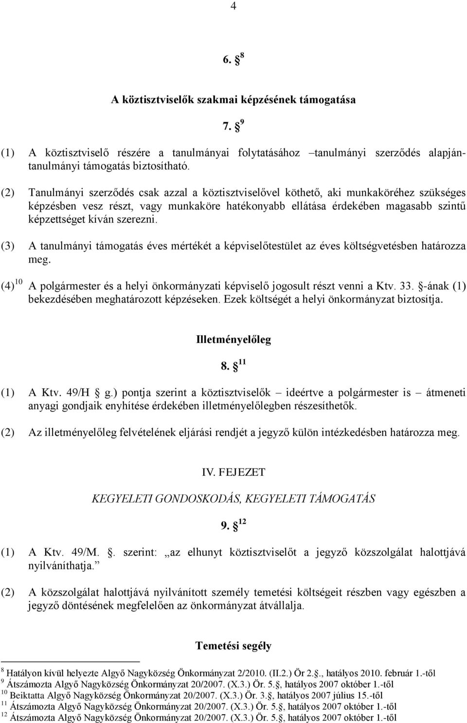 szerezni. (3) A tanulmányi támogatás éves mértékét a képviselőtestület az éves költségvetésben határozza meg. (4) 10 A polgármester és a helyi önkormányzati képviselő jogosult részt venni a Ktv. 33.