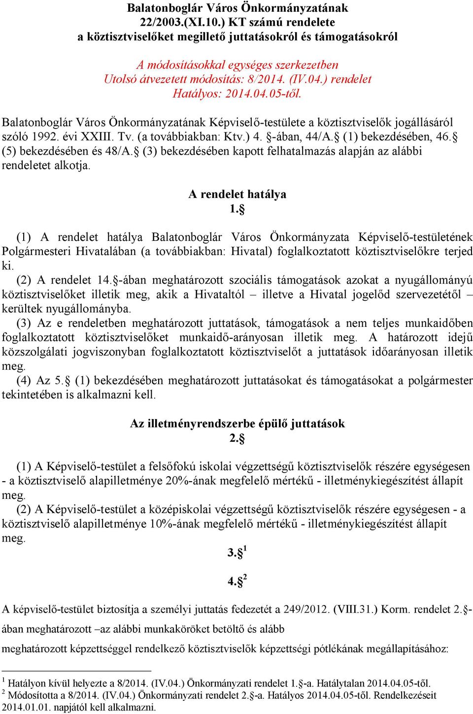 Balatonboglár Város Önkormányzatának Képviselő-testülete a köztisztviselők jogállásáról szóló 1992. évi XXIII. Tv. (a továbbiakban: Ktv.) 4. -ában, 44/A. (1) bekezdésében, 46.