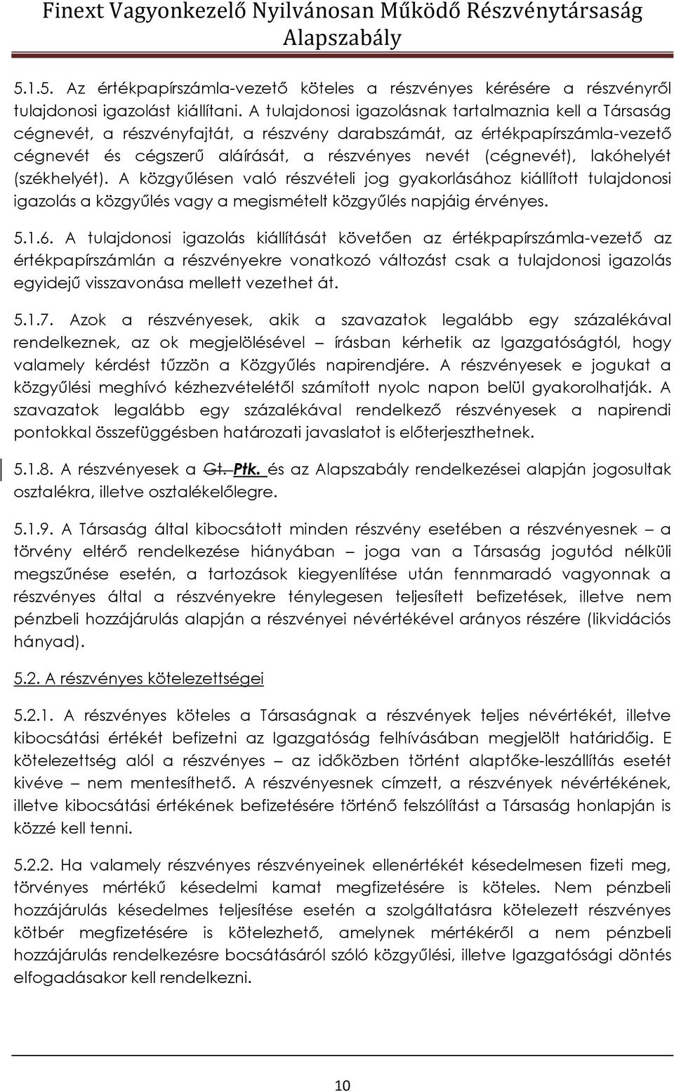 lakóhelyét (székhelyét). A közgyűlésen való részvételi jog gyakorlásához kiállított tulajdonosi igazolás a közgyűlés vagy a megismételt közgyűlés napjáig érvényes. 5.1.6.