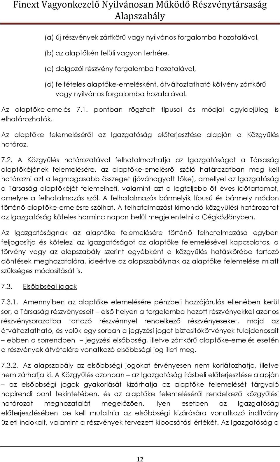 Az alaptőke felemeléséről az Igazgatóság előterjesztése alapján a Közgyűlés határoz. 7.2. A Közgyűlés határozatával felhatalmazhatja az Igazgatóságot a Társaság alaptőkéjének felemelésére.