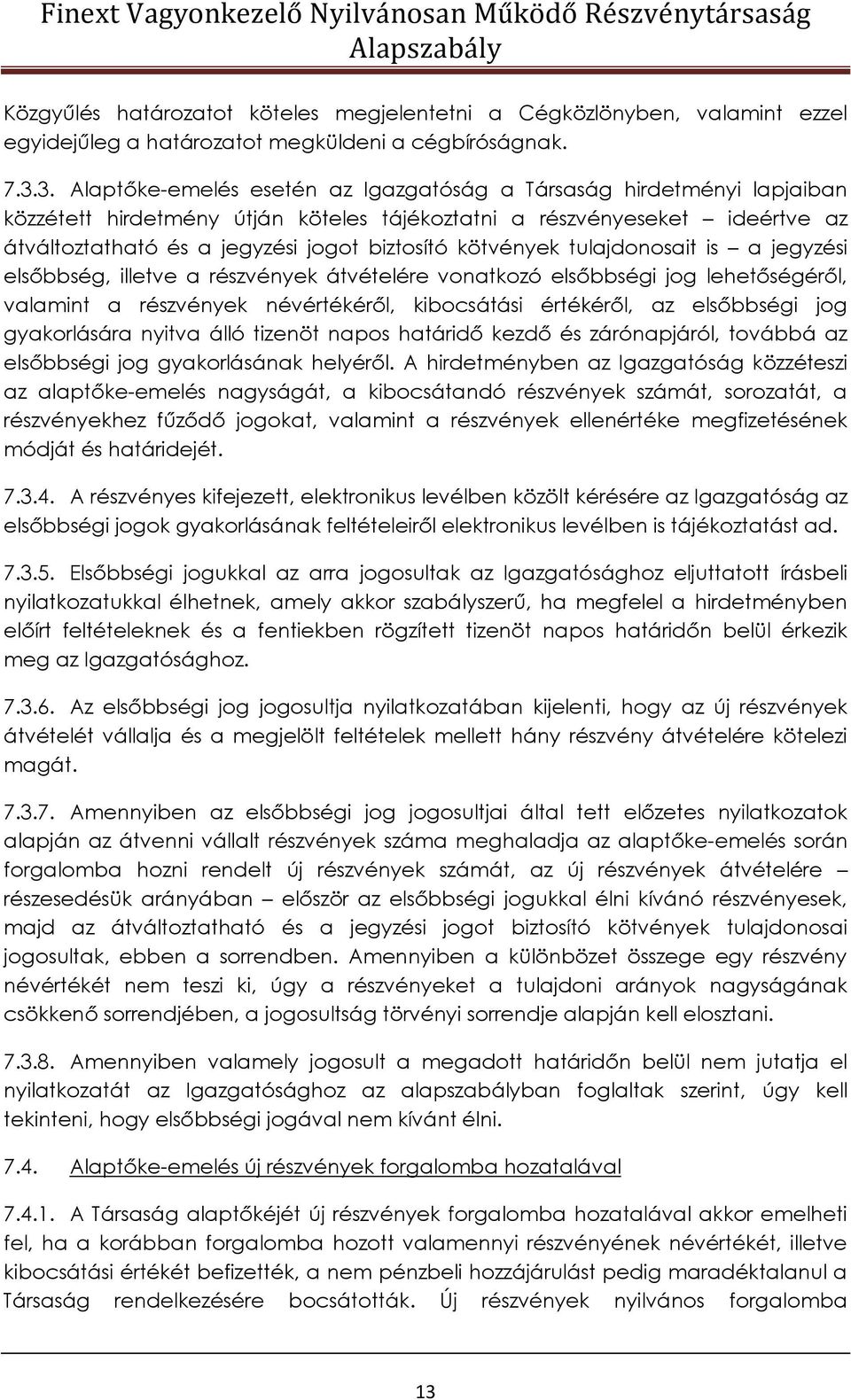 kötvények tulajdonosait is a jegyzési elsőbbség, illetve a részvények átvételére vonatkozó elsőbbségi jog lehetőségéről, valamint a részvények névértékéről, kibocsátási értékéről, az elsőbbségi jog