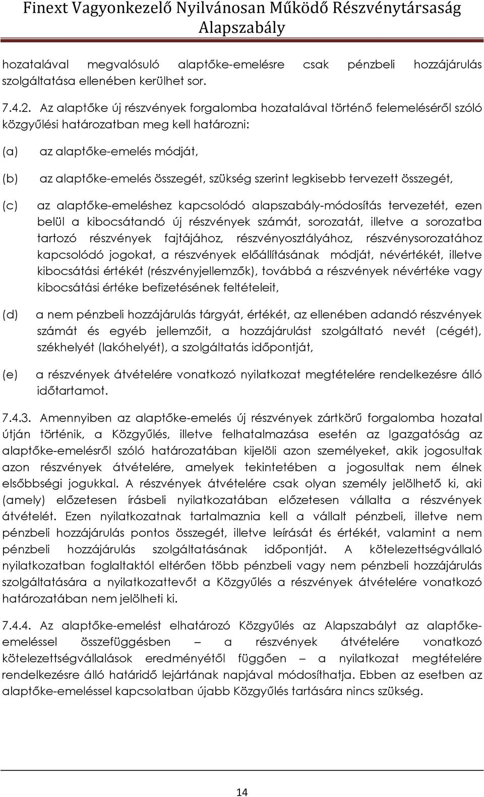 szükség szerint legkisebb tervezett összegét, az alaptőke-emeléshez kapcsolódó alapszabály-módosítás tervezetét, ezen belül a kibocsátandó új részvények számát, sorozatát, illetve a sorozatba tartozó