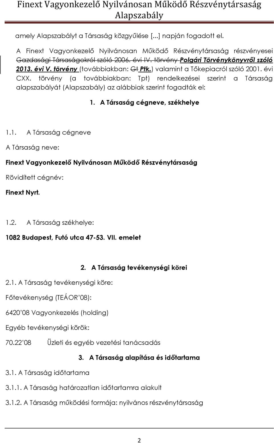 törvény (a továbbiakban: Tpt) rendelkezései szerint a Társaság alapszabályát () az alábbiak szerint fogadták el: 1.