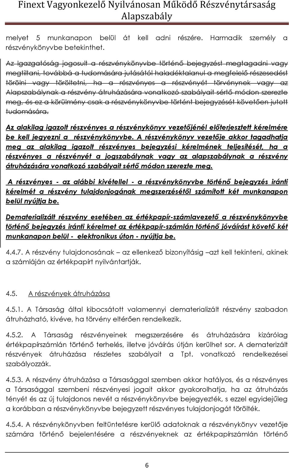 a részvényét törvénynek vagy az nak a részvény átruházására vonatkozó szabályait sértő módon szerezte meg, és ez a körülmény csak a részvénykönyvbe történt bejegyzését követően jutott tudomására.