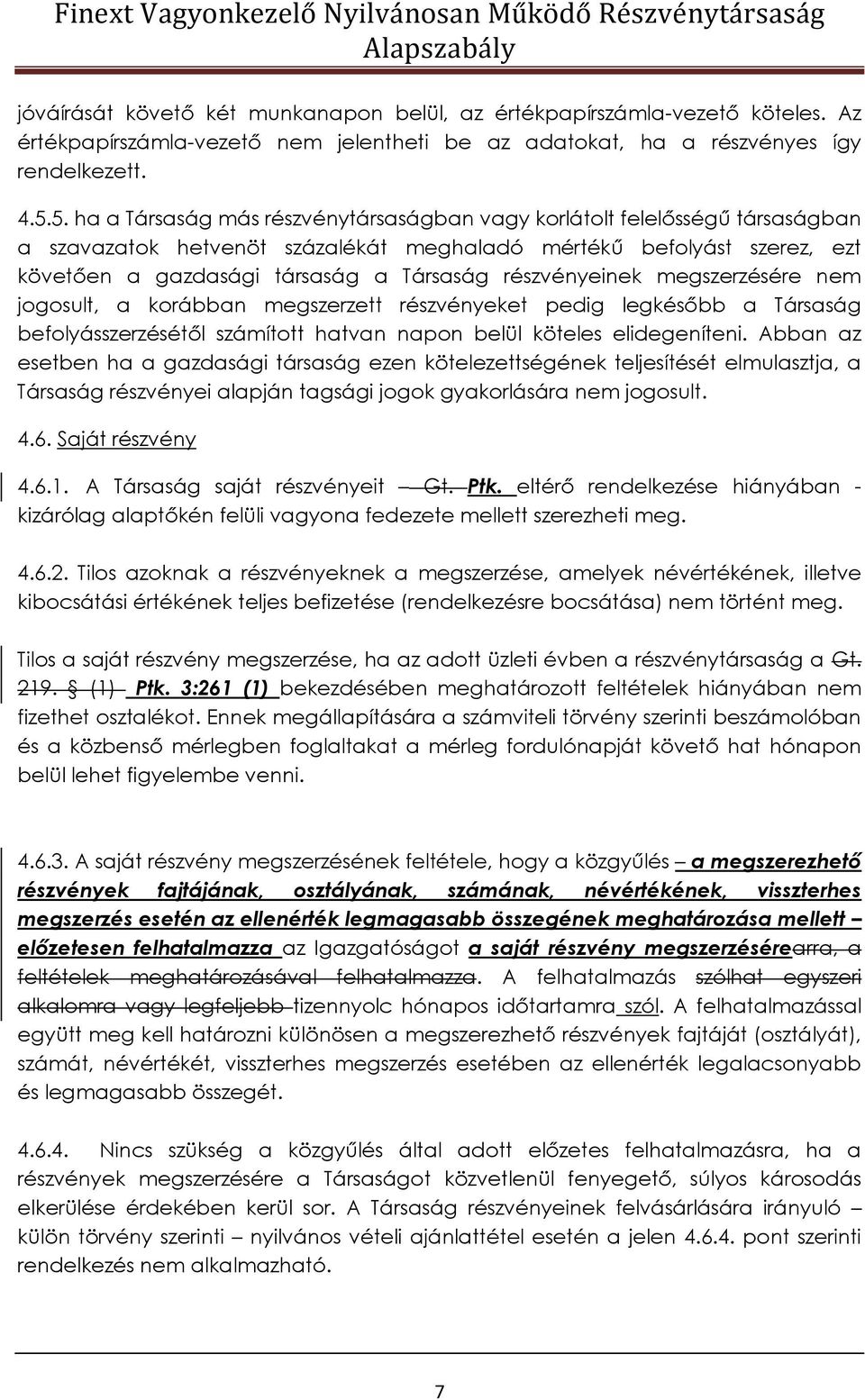 részvényeinek megszerzésére nem jogosult, a korábban megszerzett részvényeket pedig legkésőbb a Társaság befolyásszerzésétől számított hatvan napon belül köteles elidegeníteni.