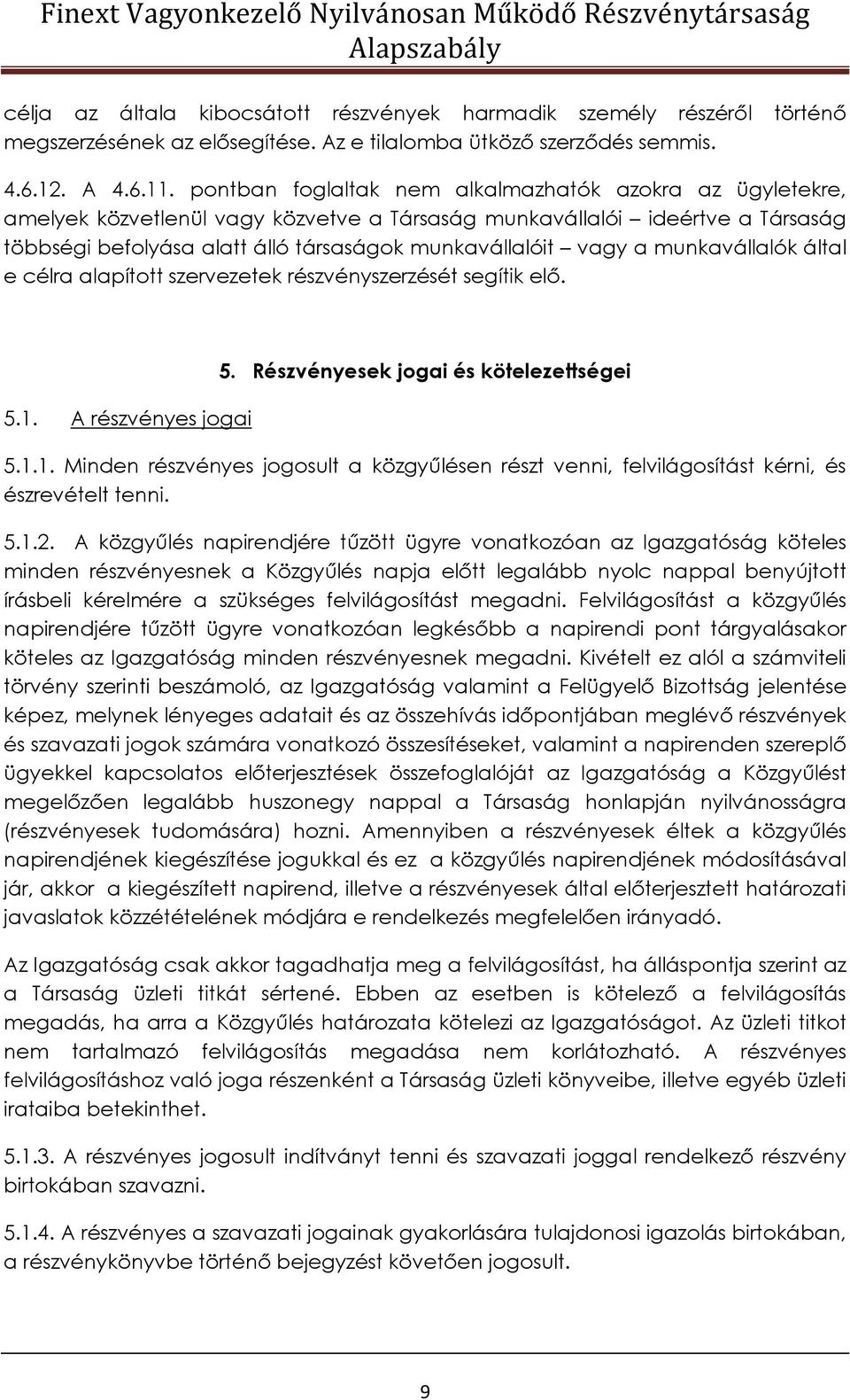 munkavállalók által e célra alapított szervezetek részvényszerzését segítik elő. 5.1. A részvényes jogai 5. Részvényesek jogai és kötelezettségei 5.1.1. Minden részvényes jogosult a közgyűlésen részt venni, felvilágosítást kérni, és észrevételt tenni.