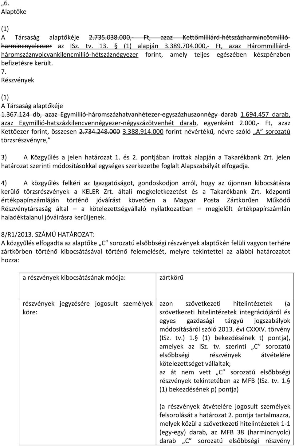 124 db, azaz Egymillió-háromszázhatvanhétezer-egyszázhuszonnégy darab 1.694.457 darab, azaz Egymillió-hatszázkilencvennégyezer-négyszázötvenhét darab, egyenként 2.