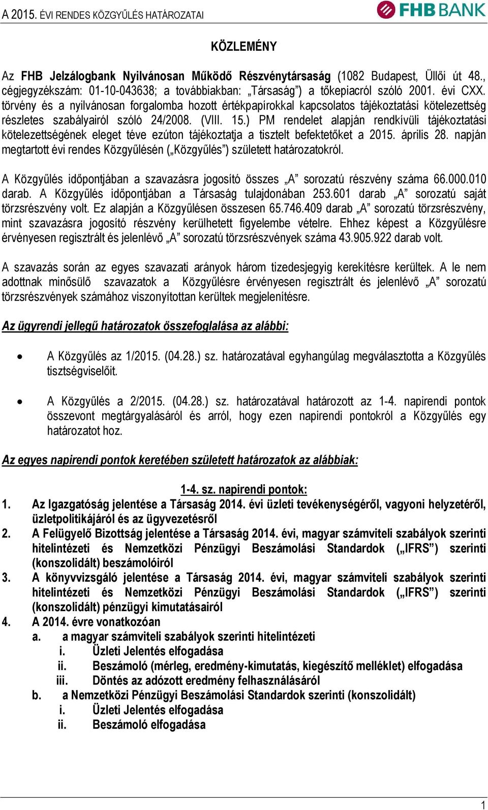 ) PM rendelet alapján rendkívüli tájékoztatási kötelezettségének eleget téve ezúton tájékoztatja a tisztelt befektetőket a 2015. április 28.