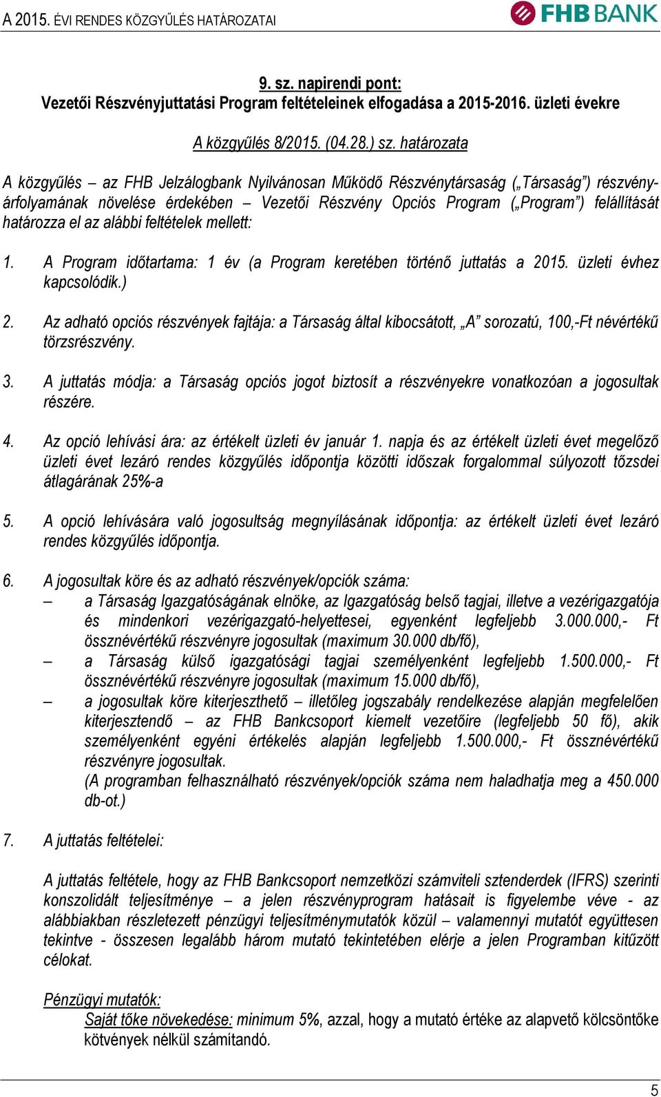 el az alábbi feltételek mellett: 1. A Program időtartama: 1 év (a Program keretében történő juttatás a 2015. üzleti évhez kapcsolódik.) 2.