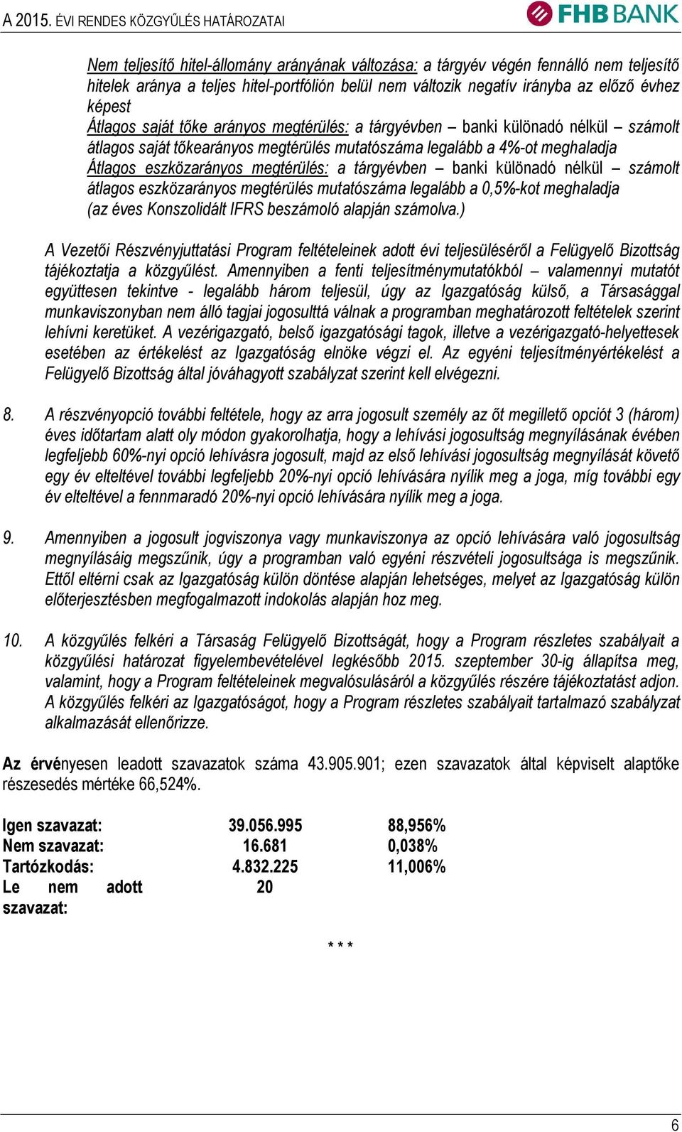 banki különadó nélkül számolt átlagos eszközarányos megtérülés mutatószáma legalább a 0,5%-kot meghaladja (az éves Konszolidált IFRS beszámoló alapján számolva.