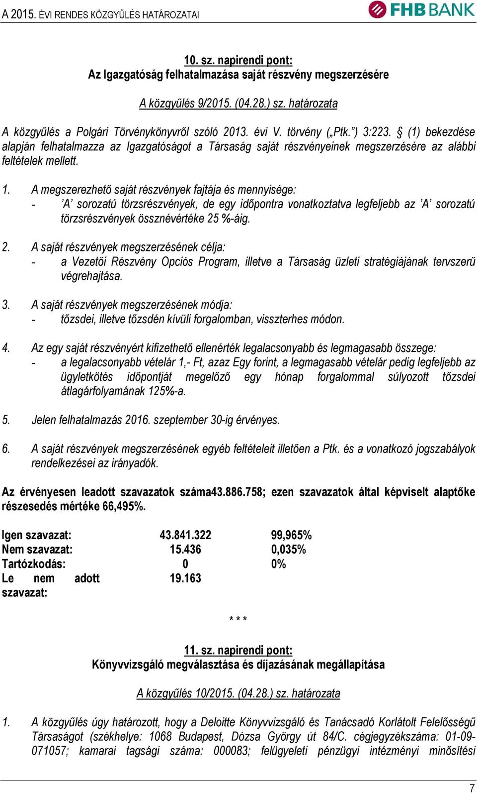 A megszerezhető saját részvények fajtája és mennyisége: - A sorozatú törzsrészvények, de egy időpontra vonatkoztatva legfeljebb az A sorozatú törzsrészvények össznévértéke 25