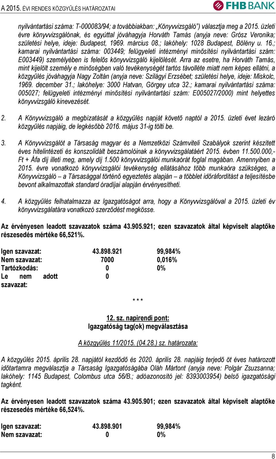 ; kamarai nyilvántartási száma: 003449; felügyeleti intézményi minősítési nyilvántartási szám: E003449) személyében is felelős könyvvizsgáló kijelölését.