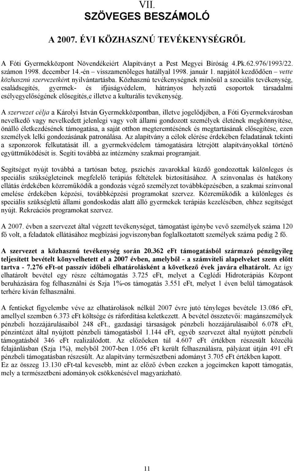 Közhasznú tevékenységnek minősül a szociális tevékenység, családsegítés, gyermek- és ifjúságvédelem, hátrányos helyzetű csoportok társadalmi esélyegyelőségének elősegítés,e illetve a kulturális