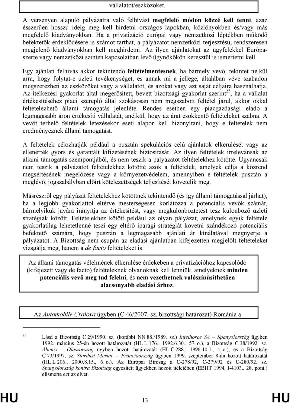 Ha a privatizáció európai vagy nemzetközi léptékben működő befektetők érdeklődésére is számot tarthat, a pályázatot nemzetközi terjesztésű, rendszeresen megjelenő kiadványokban kell meghirdetni.