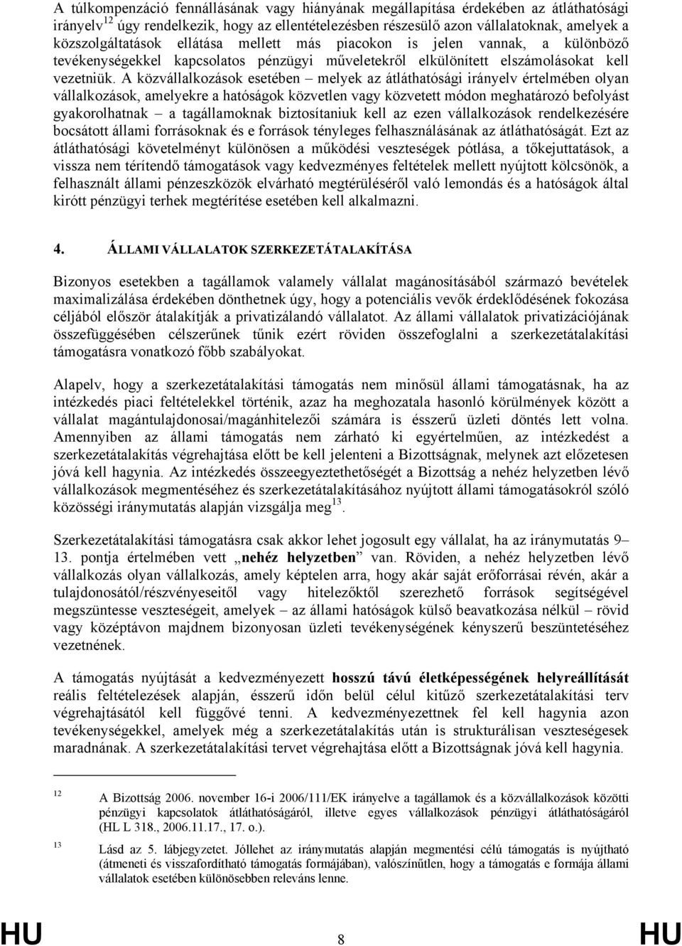 A közvállalkozások esetében melyek az átláthatósági irányelv értelmében olyan vállalkozások, amelyekre a hatóságok közvetlen vagy közvetett módon meghatározó befolyást gyakorolhatnak a tagállamoknak