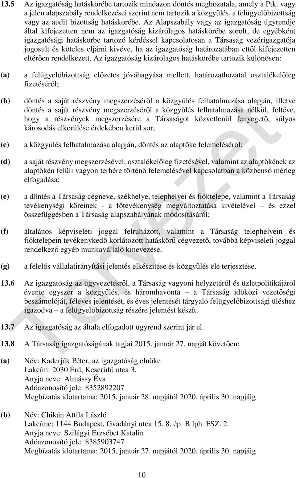 Az Alapszabály vagy az igazgatóság ügyrendje által kifejezetten nem az igazgatóság kizárólagos hatáskörébe sorolt, de egyébként igazgatósági hatáskörbe tartozó kérdéssel kapcsolatosan a Társaság