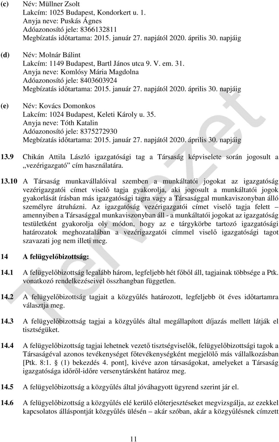 április 30. napjáig Név: Kovács Domonkos Lakcím: 1024 Budapest, Keleti Károly u. 35. Anyja neve: Tóth Katalin Adóazonosító jele: 8375272930 Megbízatás időtartama: 2015. január 27. napjától 2020.