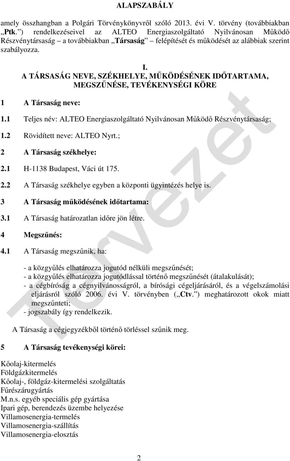 A TÁRSASÁG NEVE, SZÉKHELYE, MŰKÖDÉSÉNEK IDŐTARTAMA, MEGSZŰNÉSE, TEVÉKENYSÉGI KÖRE 1 A Társaság neve: 1.1 Teljes név: ALTEO Energiaszolgáltató Nyilvánosan Működő Részvénytársaság; 1.