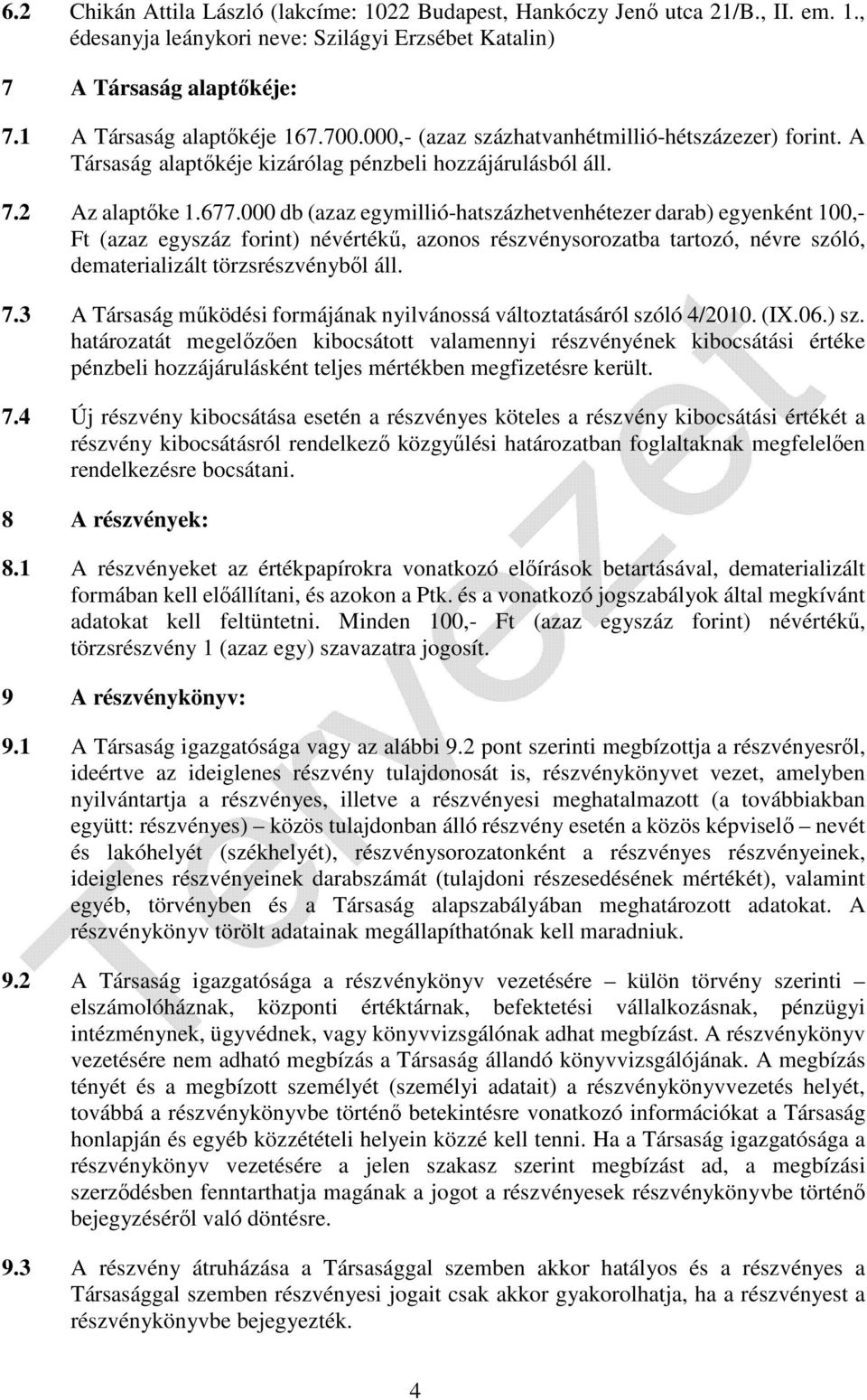 000 db (azaz egymillió-hatszázhetvenhétezer darab) egyenként 100,- Ft (azaz egyszáz forint) névértékű, azonos részvénysorozatba tartozó, névre szóló, dematerializált törzsrészvényből áll. 7.