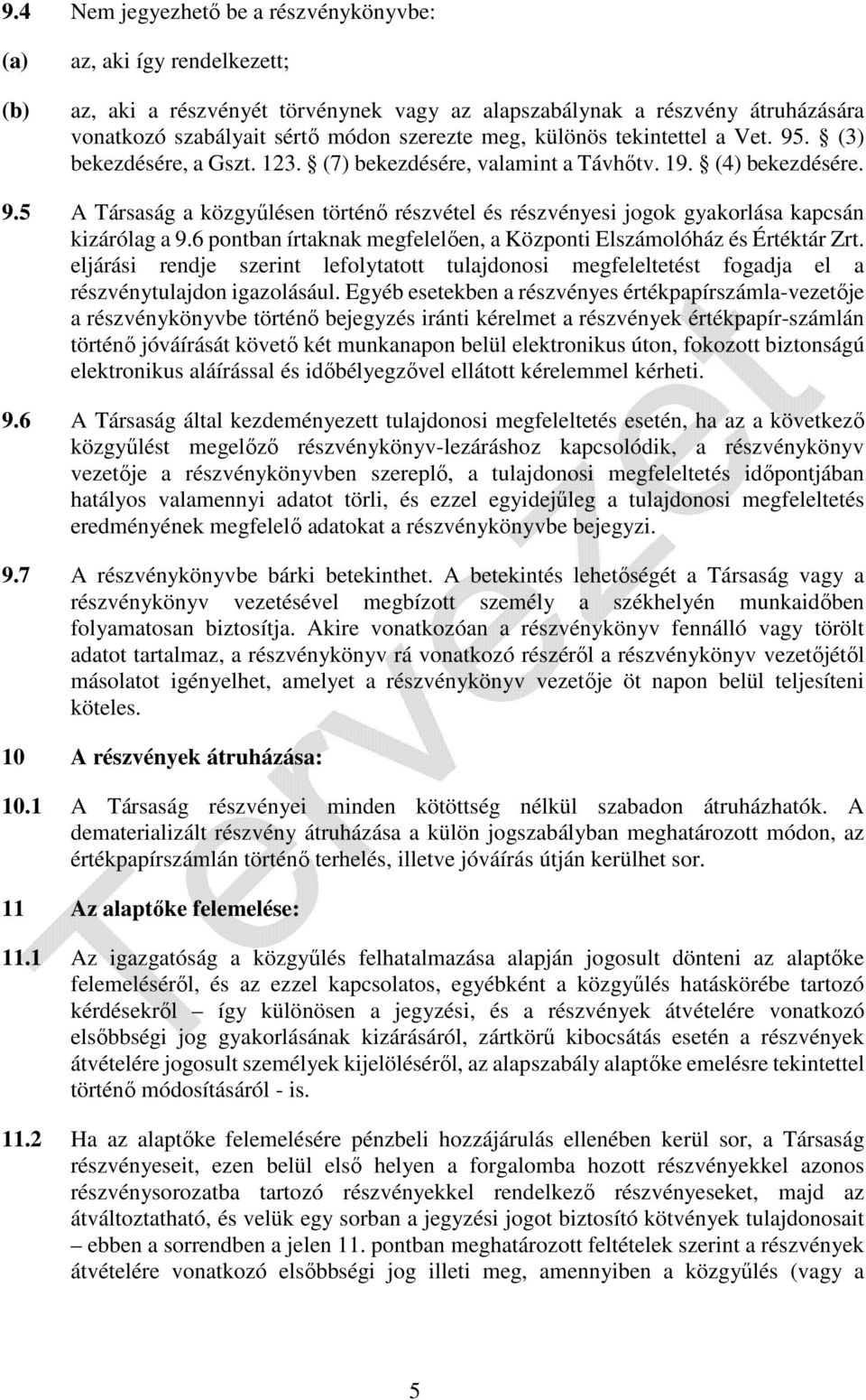 6 pontban írtaknak megfelelően, a Központi Elszámolóház és Értéktár Zrt. eljárási rendje szerint lefolytatott tulajdonosi megfeleltetést fogadja el a részvénytulajdon igazolásául.