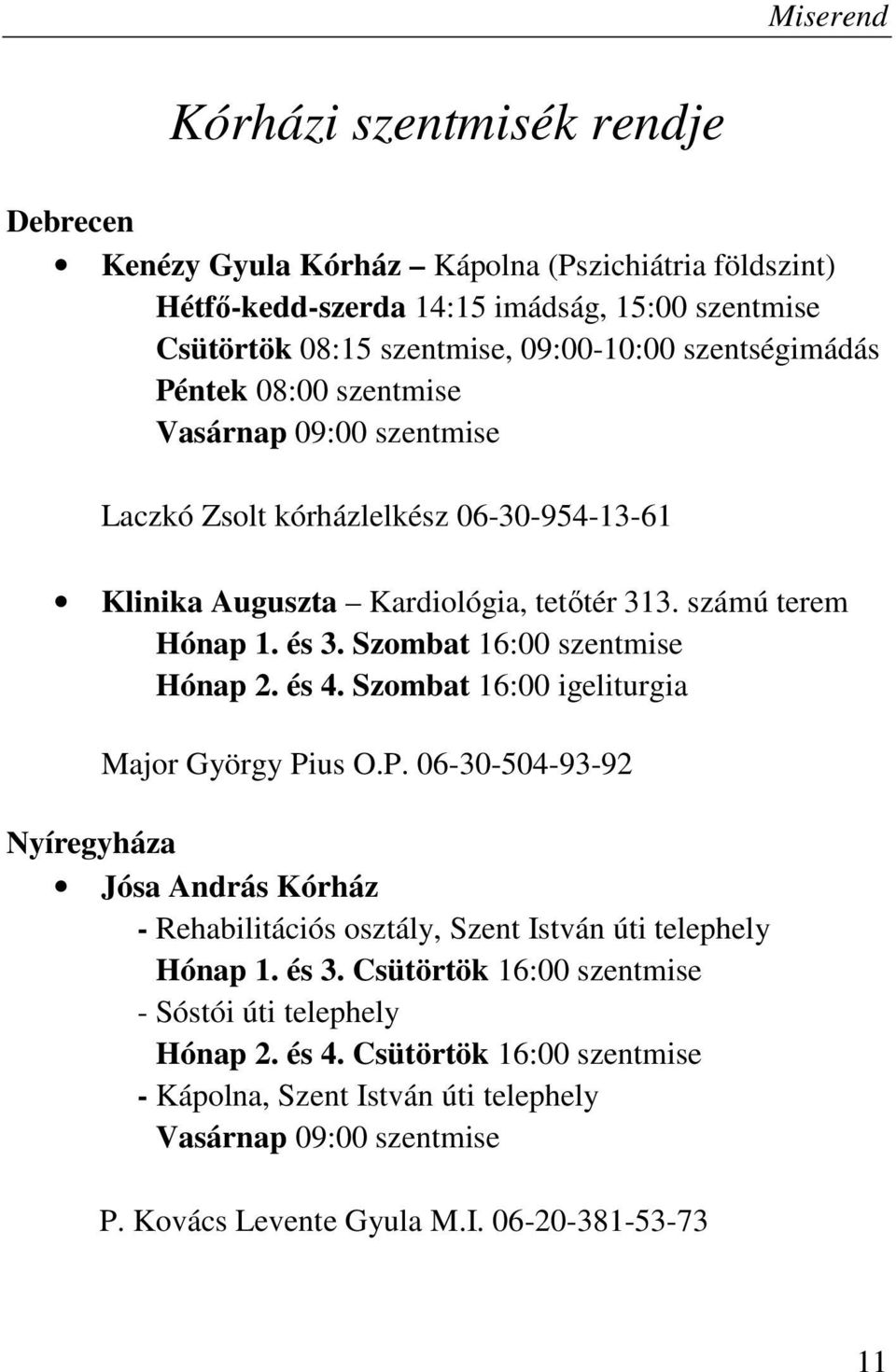 Szombat 16:00 szentmise Hónap 2. és 4. Szombat 16:00 igeliturgia Major György Pius O.P. 06-30-504-93-92 Nyíregyháza Jósa András Kórház - Rehabilitációs osztály, Szent István úti telephely Hónap 1.