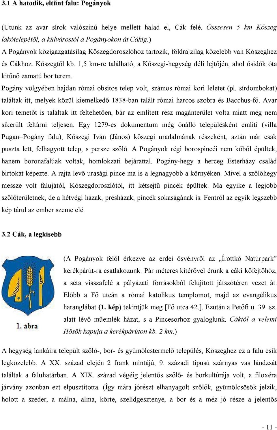 1,5 km-re található, a Kőszegi-hegység déli lejtőjén, ahol ősidők óta kitűnő zamatú bor terem. Pogány völgyében hajdan római obsitos telep volt, számos római kori leletet (pl.