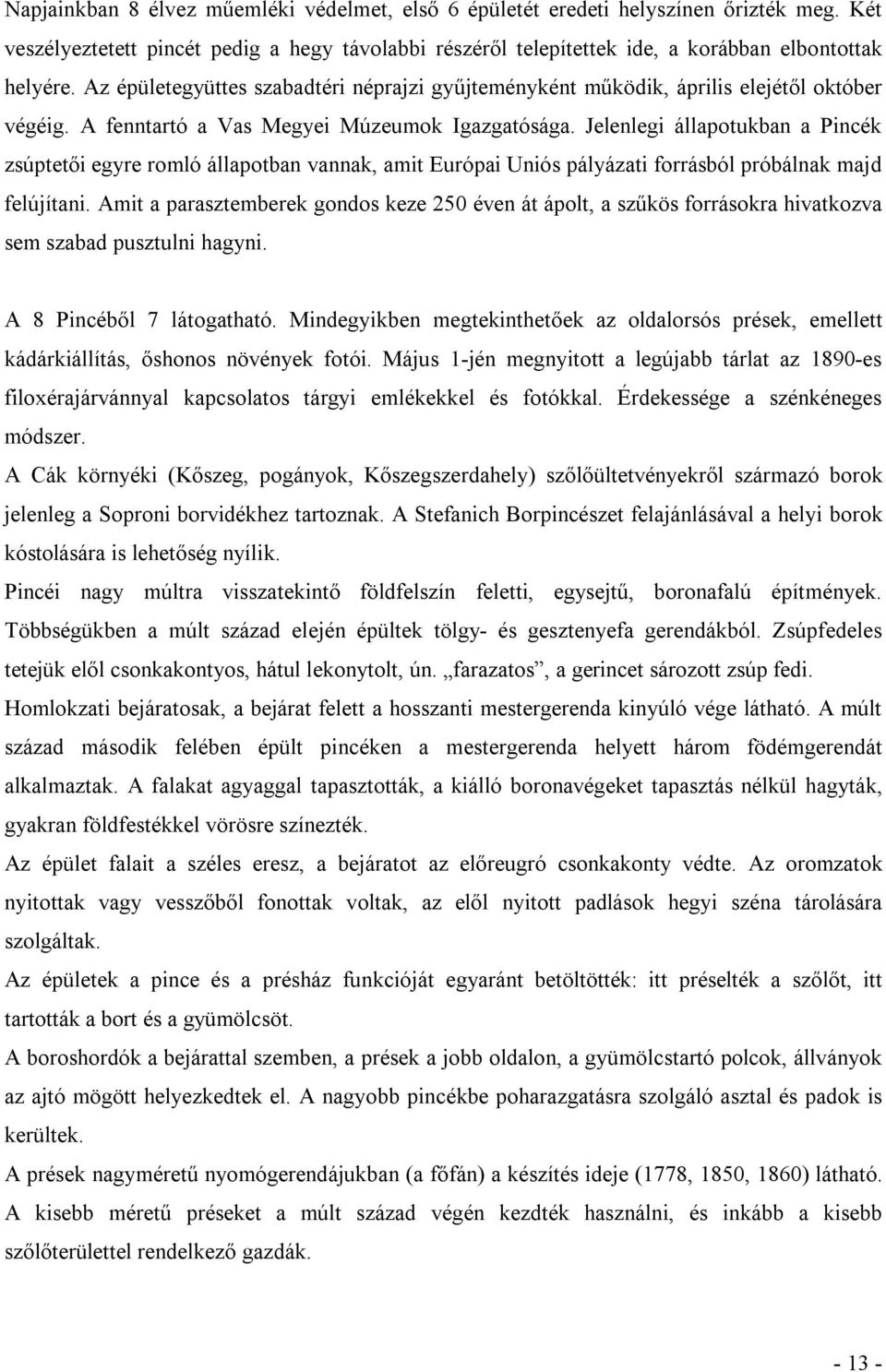 Jelenlegi állapotukban a Pincék zsúptetői egyre romló állapotban vannak, amit Európai Uniós pályázati forrásból próbálnak majd felújítani.