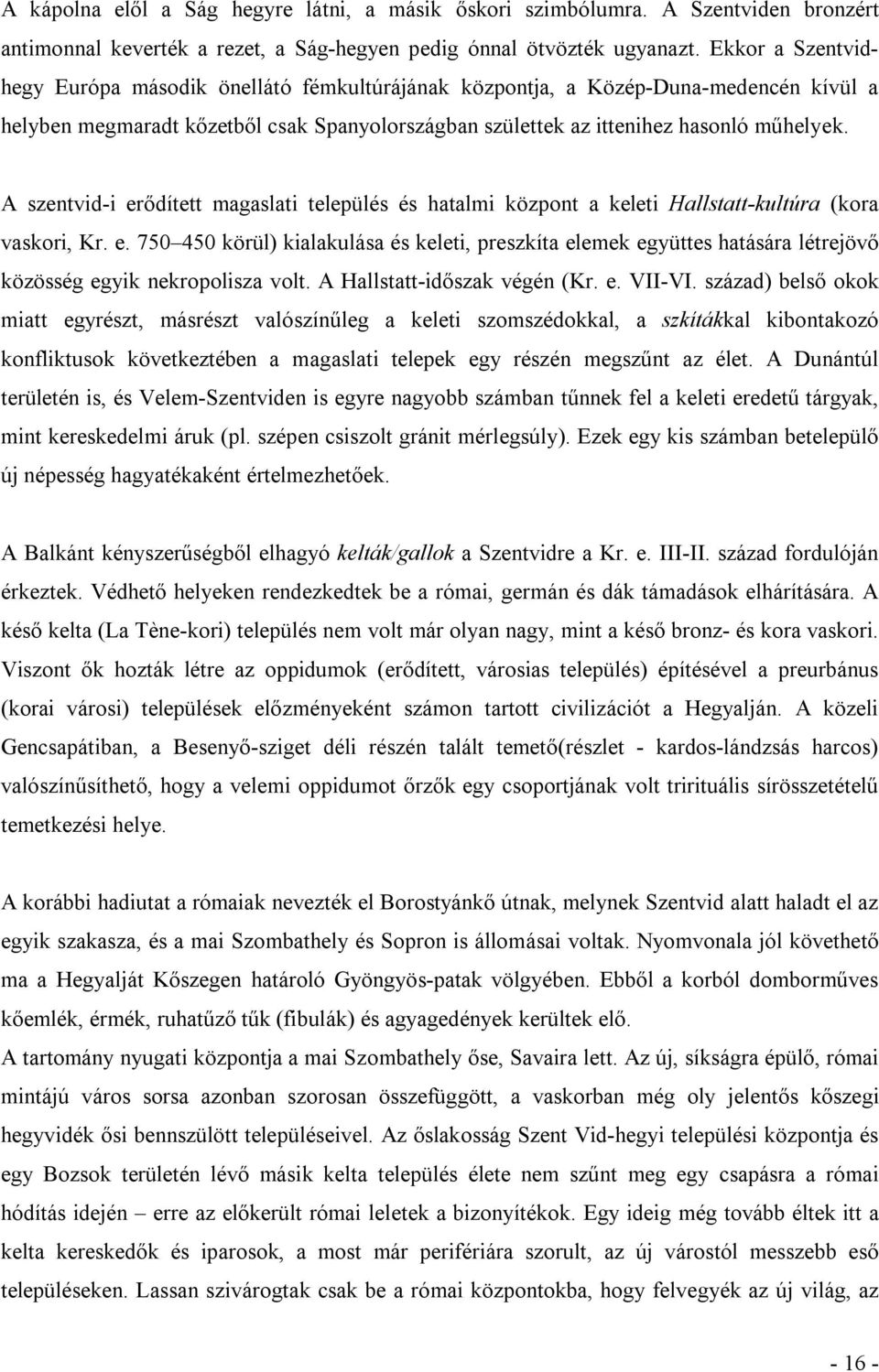 A szentvid-i erődített magaslati település és hatalmi központ a keleti Hallstatt-kultúra (kora vaskori, Kr. e. 750 450 körül) kialakulása és keleti, preszkíta elemek együttes hatására létrejövő közösség egyik nekropolisza volt.