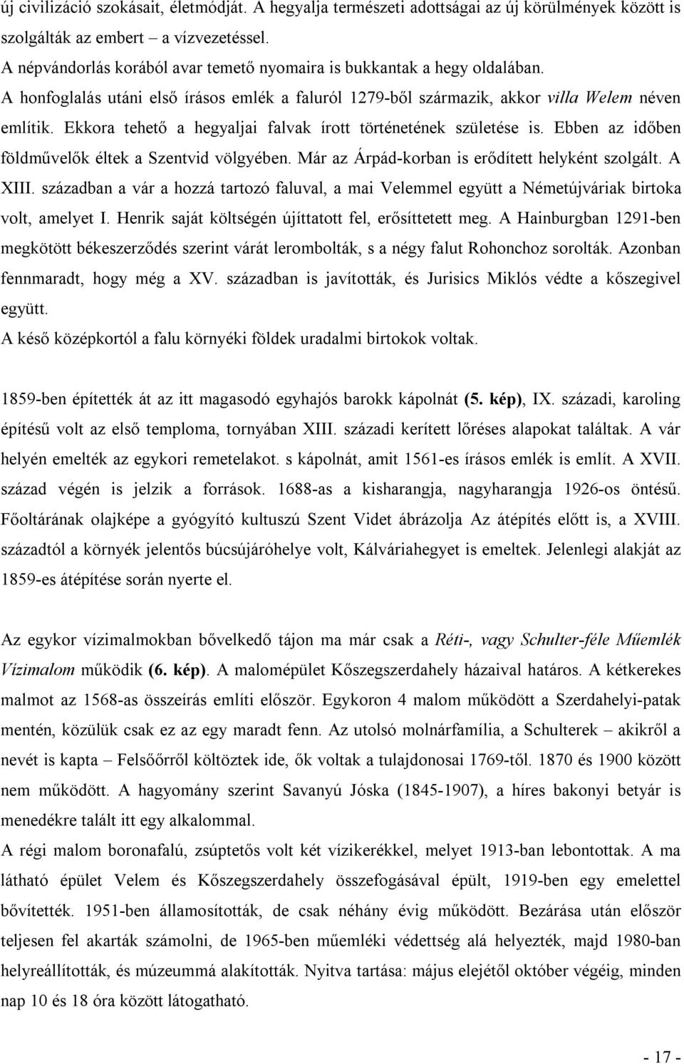 Ekkora tehető a hegyaljai falvak írott történetének születése is. Ebben az időben földművelők éltek a Szentvid völgyében. Már az Árpád-korban is erődített helyként szolgált. A XIII.