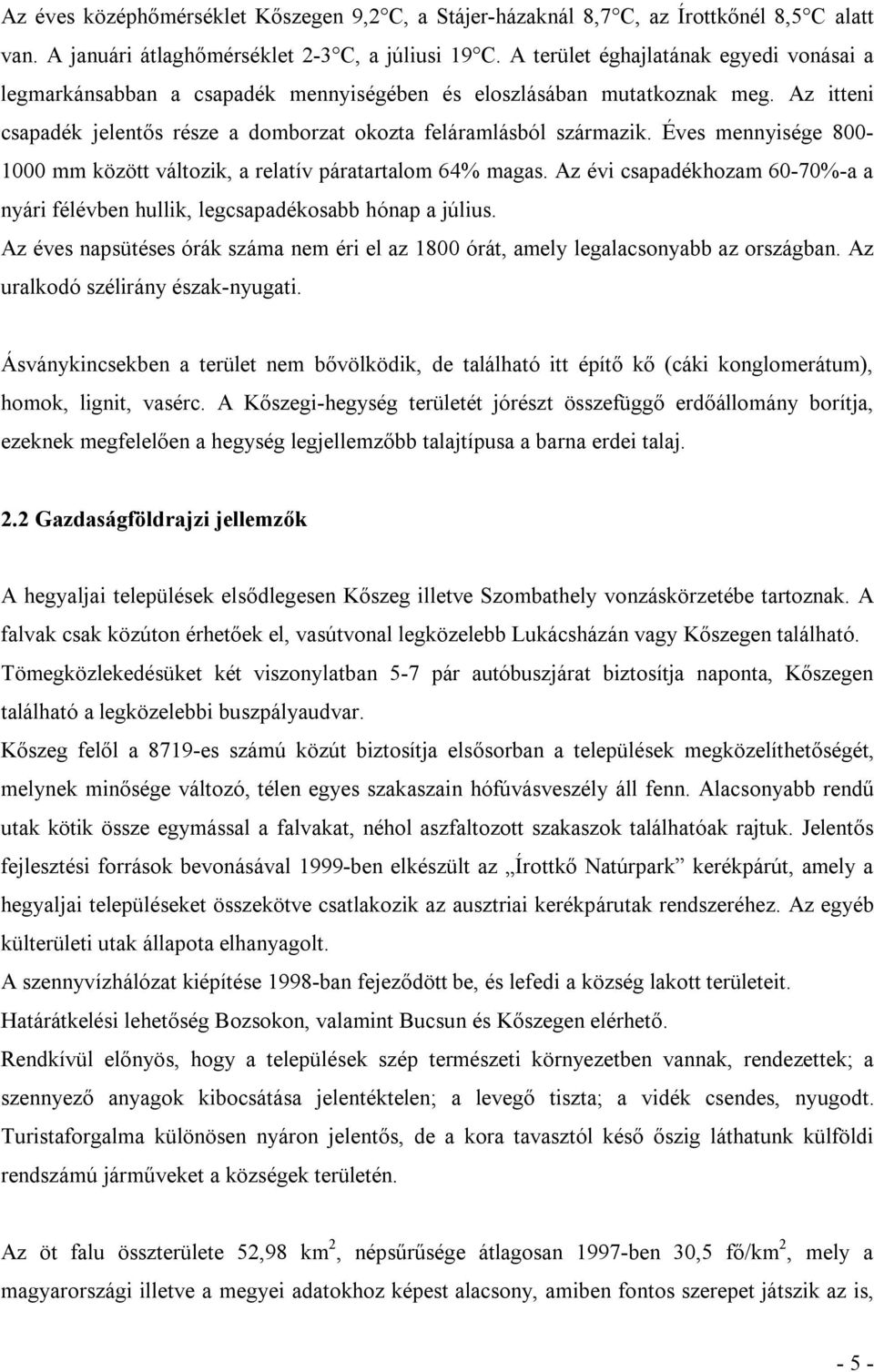 Éves mennyisége 800-1000 mm között változik, a relatív páratartalom 64% magas. Az évi csapadékhozam 60-70%-a a nyári félévben hullik, legcsapadékosabb hónap a július.