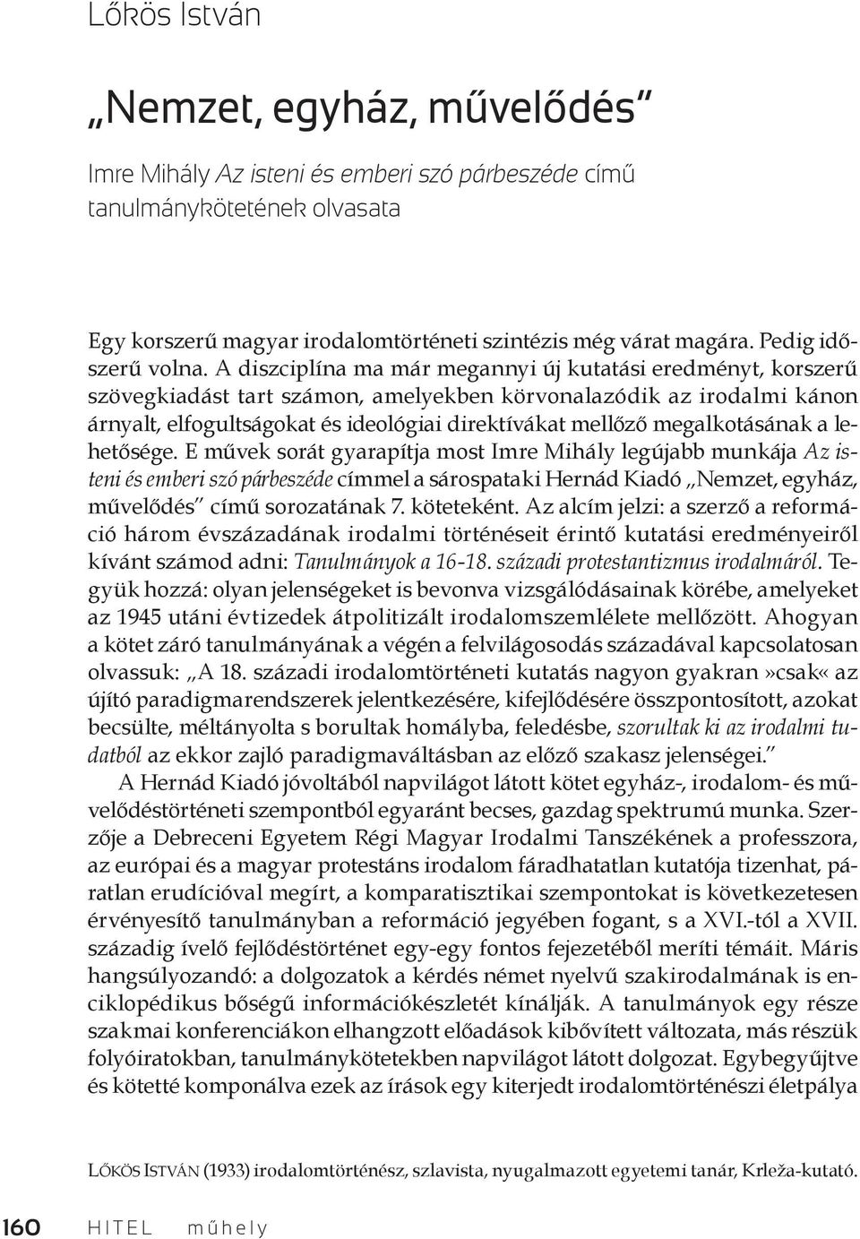 A diszciplína ma már megannyi új kutatási eredményt, korszerű szövegkiadást tart számon, amelyekben körvonalazódik az irodalmi kánon árnyalt, elfogultságokat és ideológiai direktívákat mellőző