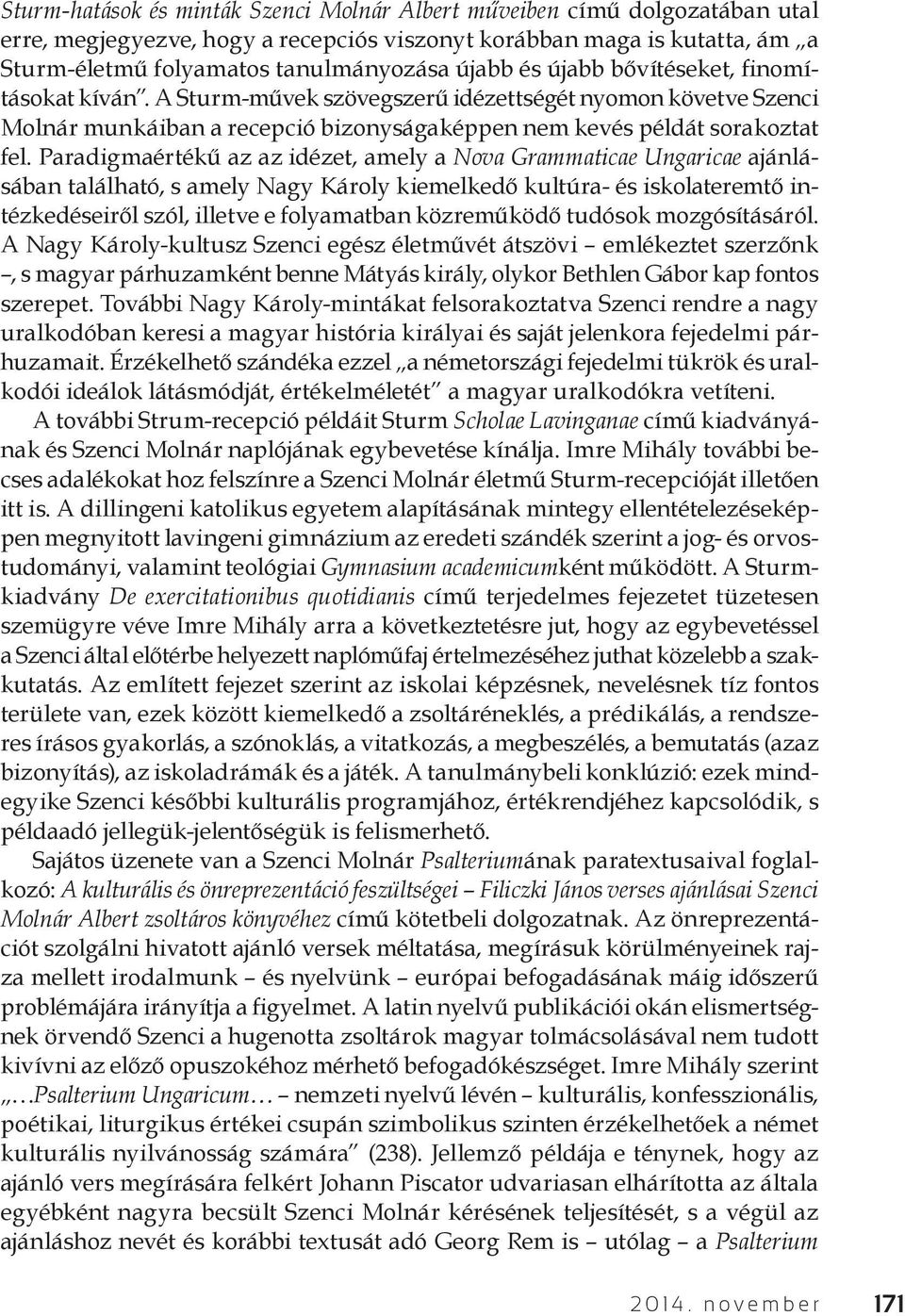 Paradigmaértékű az az idézet, amely a Nova Grammaticae Ungaricae ajánlásában található, s amely Nagy Károly kiemelkedő kultúra- és iskolateremtő intézkedéseiről szól, illetve e folyamatban