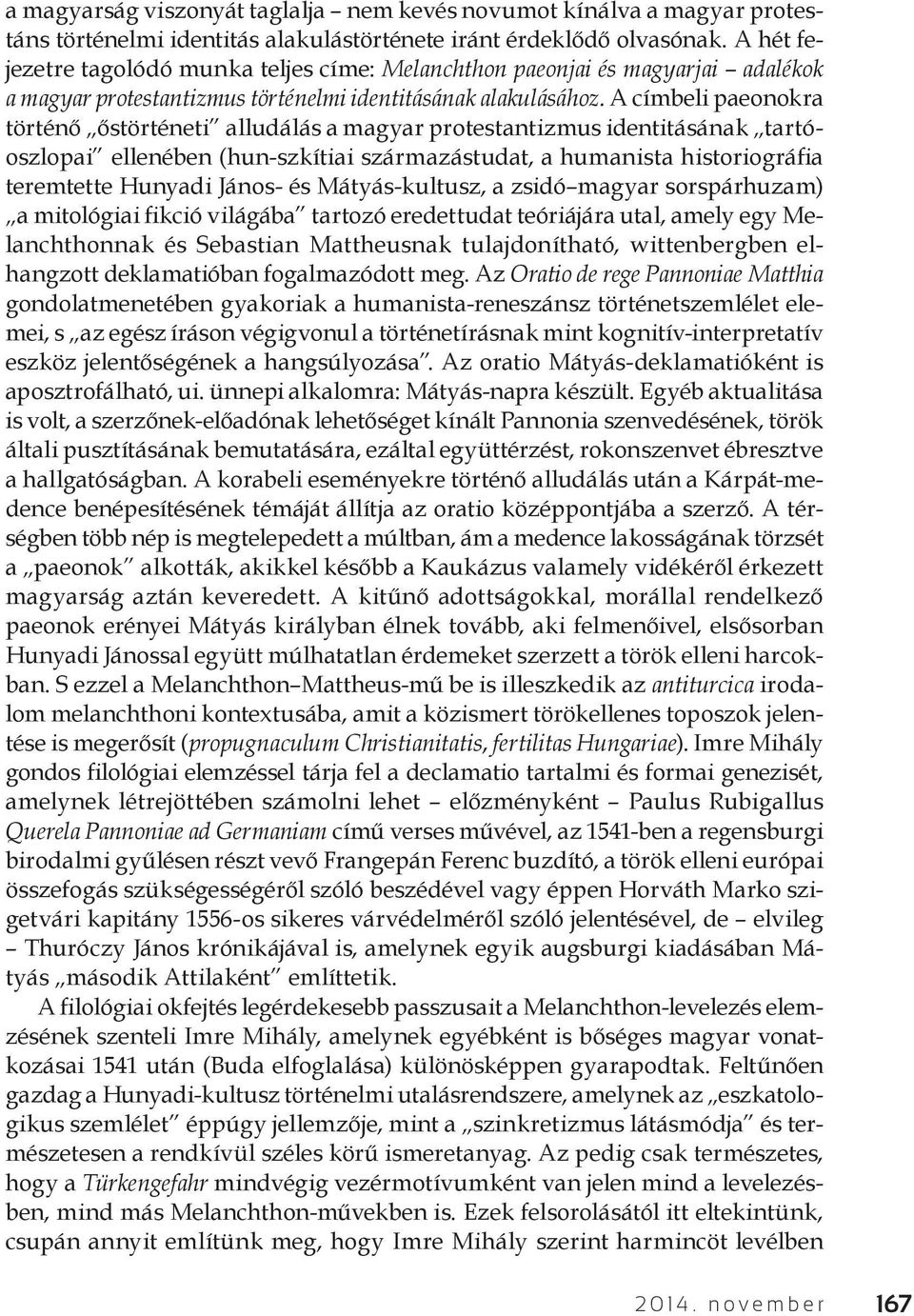 A címbeli paeonokra történő őstörténeti alludálás a magyar protestantizmus identitásának tartóoszlopai ellenében (hun-szkítiai származástudat, a humanista historiográfia teremtette Hunyadi János- és