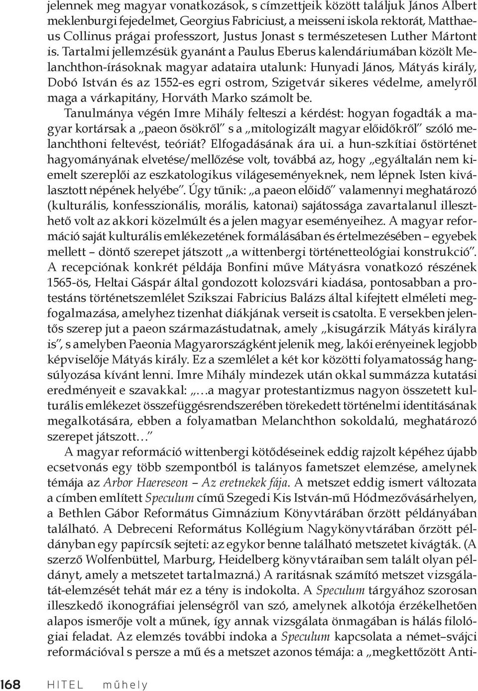 Tartalmi jellemzésük gyanánt a Paulus Eberus kalendáriumában közölt Melanchthon-írásoknak magyar adataira utalunk: Hunyadi János, Mátyás király, Dobó István és az 1552-es egri ostrom, Szigetvár