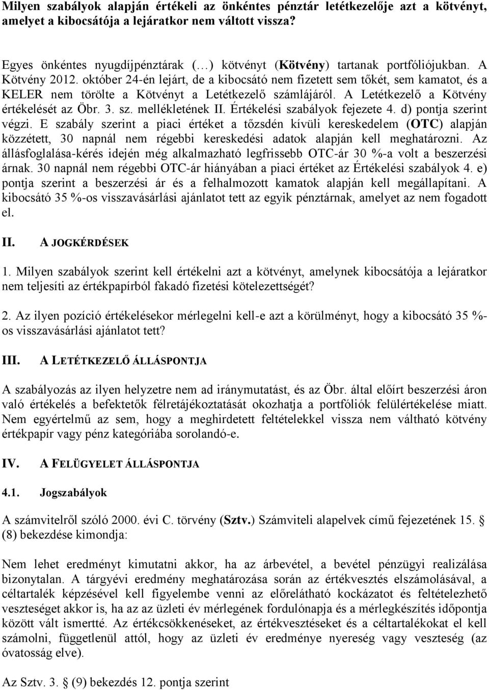 október 24-én lejárt, de a kibocsátó nem fizetett sem tőkét, sem kamatot, és a KELER nem törölte a Kötvényt a Letétkezelő számlájáról. A Letétkezelő a Kötvény értékelését az Öbr. 3. sz. mellékletének II.